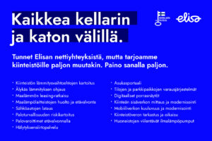 Sininen mainoskuva, jossa valkoinen otsikko "Kaikkea kellarin ja katon välillä." ja alle luettelo Elisa-yhtiön kiinteistöihin suunnatuista palveluista (esim. lämmitysjärjestelmät ja niiden ohjaus, sähköautojen lataus, paloturvallisuus, digitaaliset palvelut), oikeassa yläkulmassa Elisa-logo ja pieni avaimen symboli.